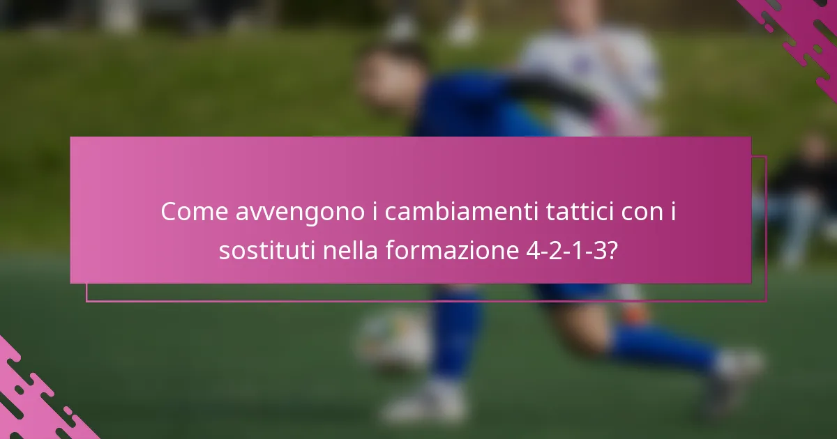 Come avvengono i cambiamenti tattici con i sostituti nella formazione 4-2-1-3?