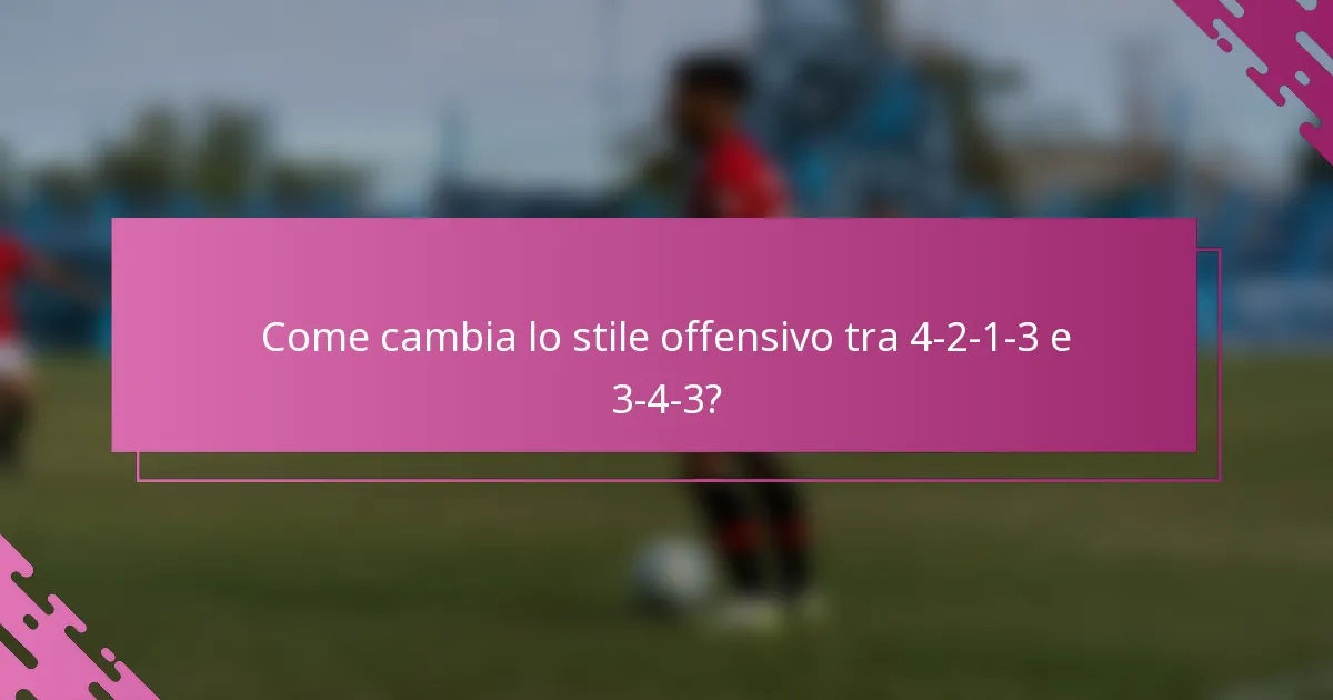 Come cambia lo stile offensivo tra 4-2-1-3 e 3-4-3?