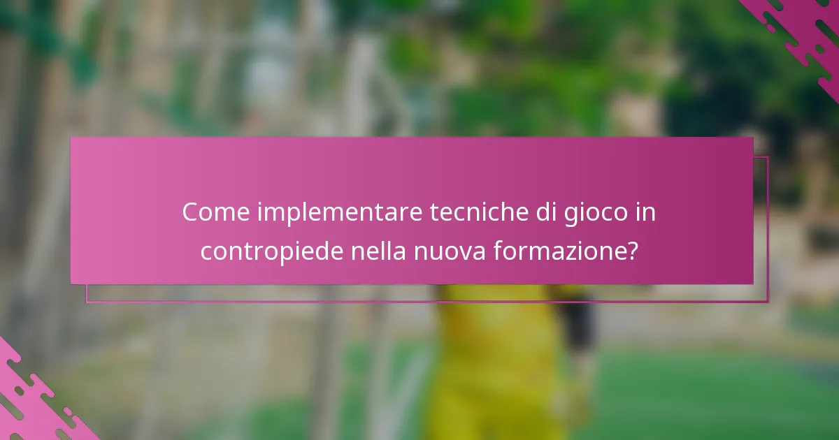 Come implementare tecniche di gioco in contropiede nella nuova formazione?