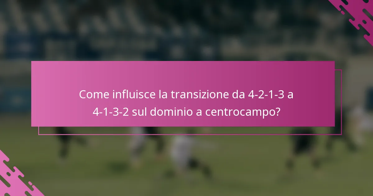 Come influisce la transizione da 4-2-1-3 a 4-1-3-2 sul dominio a centrocampo?