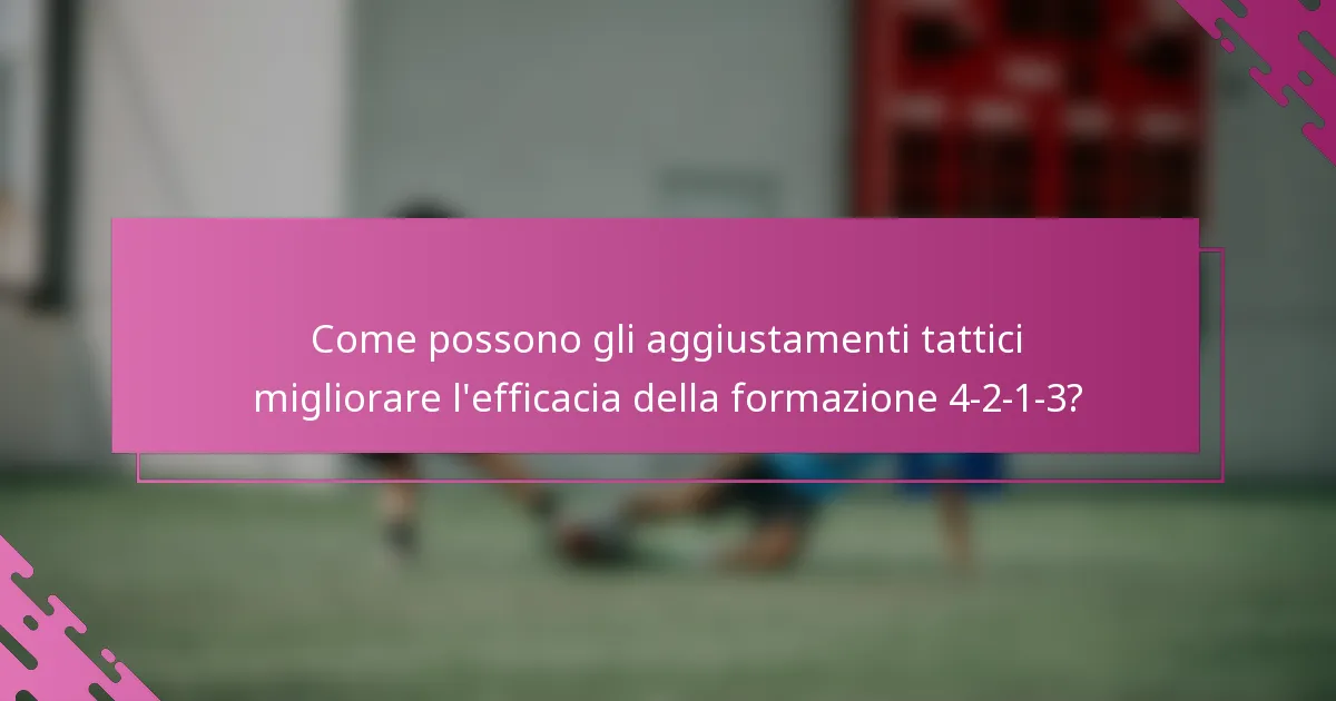 Come possono gli aggiustamenti tattici migliorare l'efficacia della formazione 4-2-1-3?