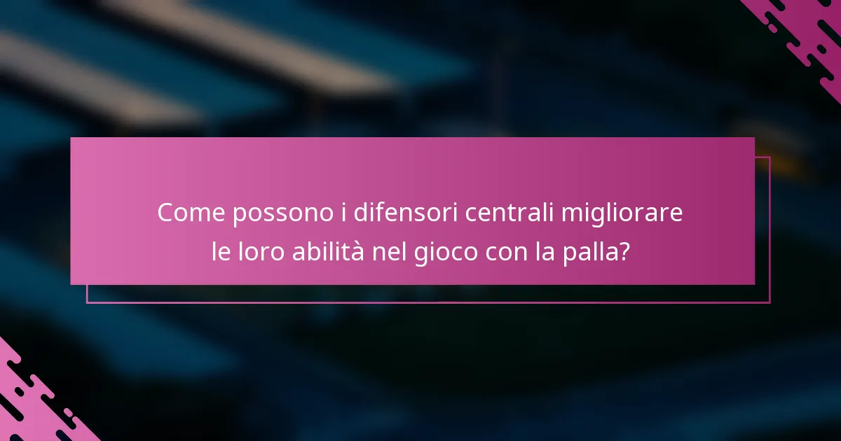 Come possono i difensori centrali migliorare le loro abilità nel gioco con la palla?