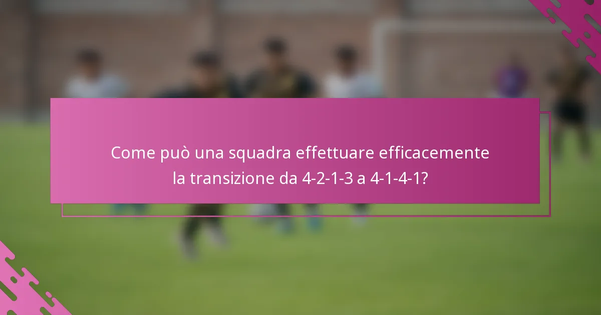 Come può una squadra effettuare efficacemente la transizione da 4-2-1-3 a 4-1-4-1?