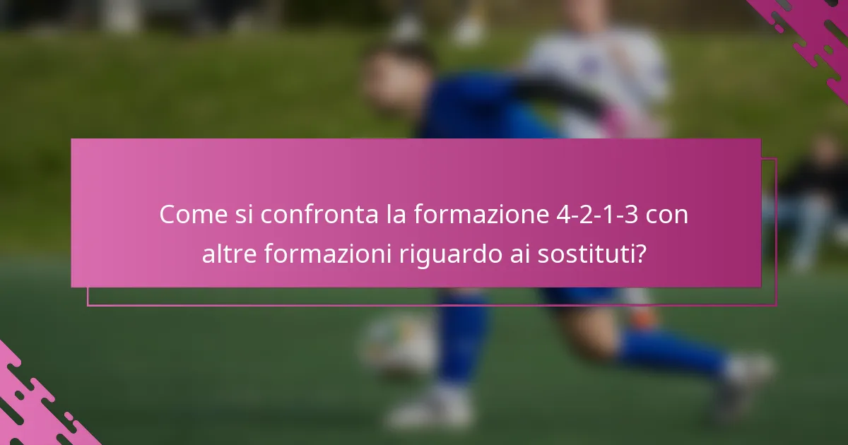 Come si confronta la formazione 4-2-1-3 con altre formazioni riguardo ai sostituti?