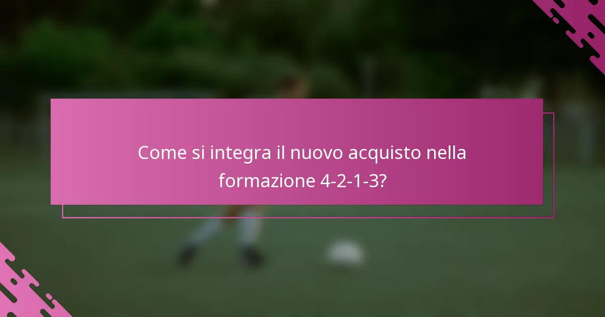 Come si integra il nuovo acquisto nella formazione 4-2-1-3?