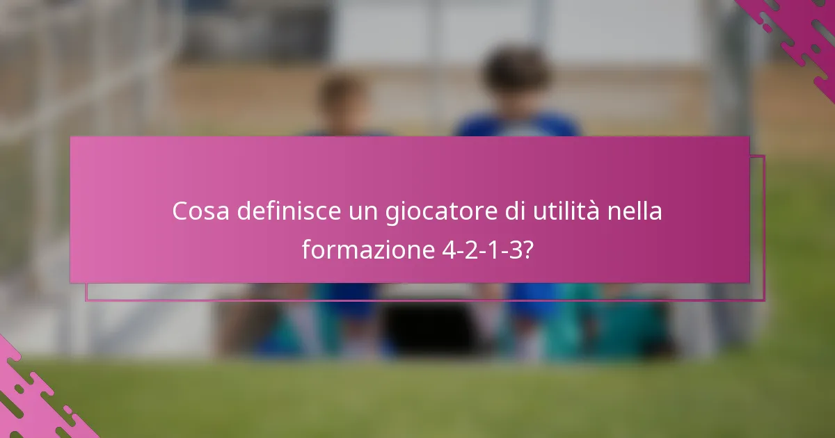 Cosa definisce un giocatore di utilità nella formazione 4-2-1-3?