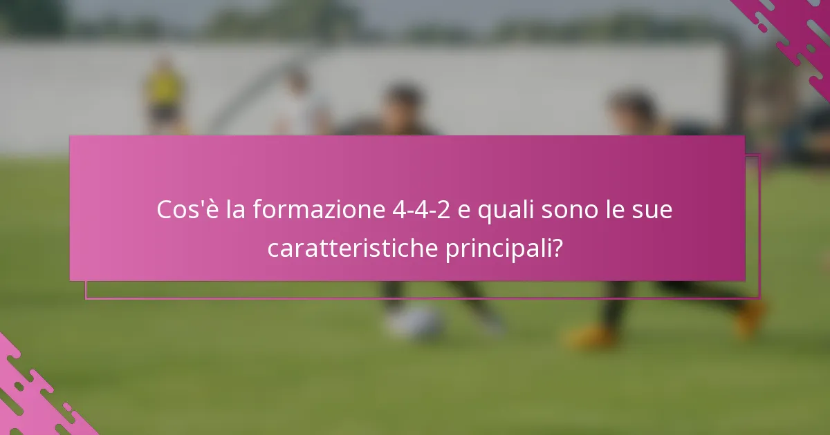 Cos'è la formazione 4-4-2 e quali sono le sue caratteristiche principali?
