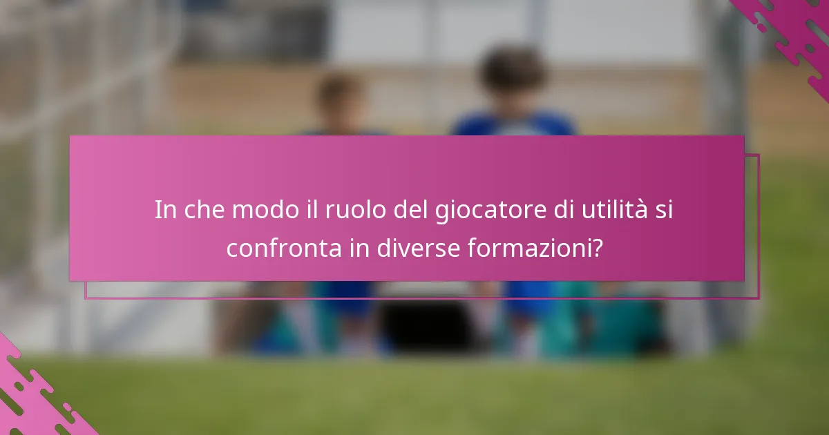 In che modo il ruolo del giocatore di utilità si confronta in diverse formazioni?