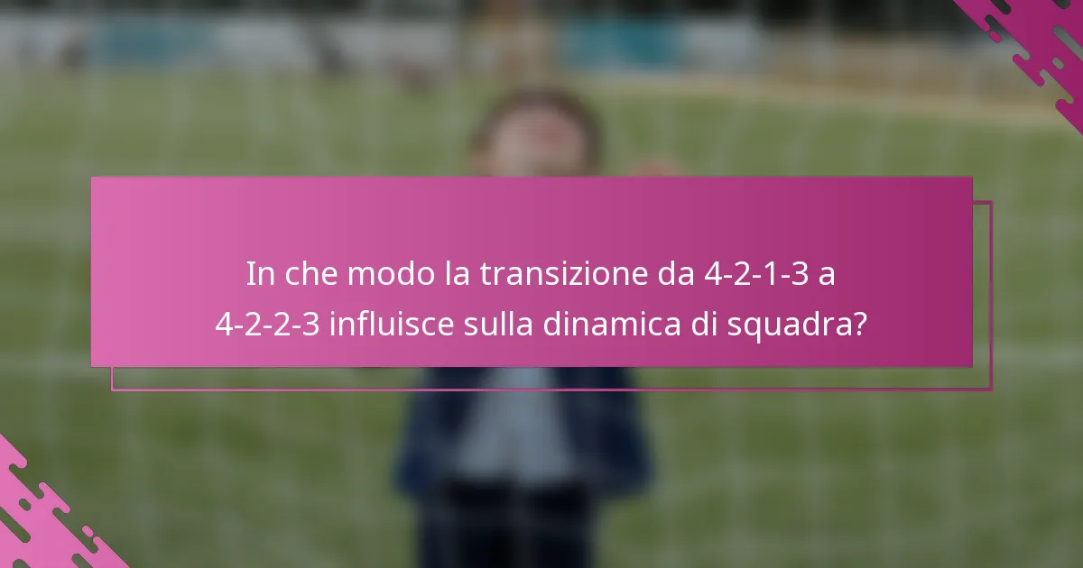 In che modo la transizione da 4-2-1-3 a 4-2-2-3 influisce sulla dinamica di squadra?