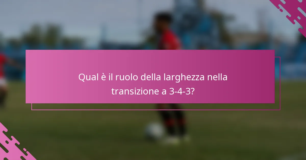 Qual è il ruolo della larghezza nella transizione a 3-4-3?