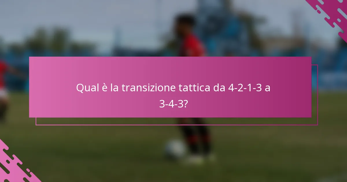 Qual è la transizione tattica da 4-2-1-3 a 3-4-3?