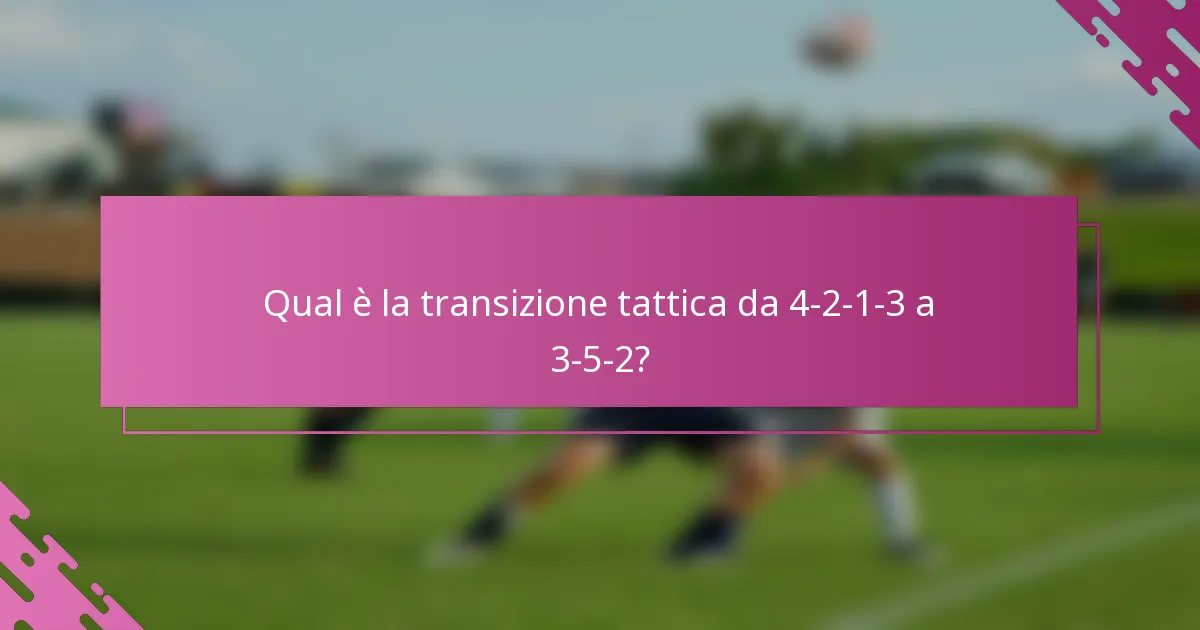 Qual è la transizione tattica da 4-2-1-3 a 3-5-2?