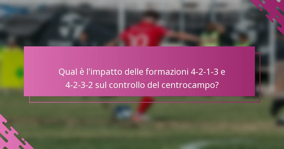 Qual è l'impatto delle formazioni 4-2-1-3 e 4-2-3-2 sul controllo del centrocampo?