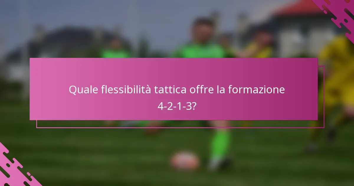 Quale flessibilità tattica offre la formazione 4-2-1-3?