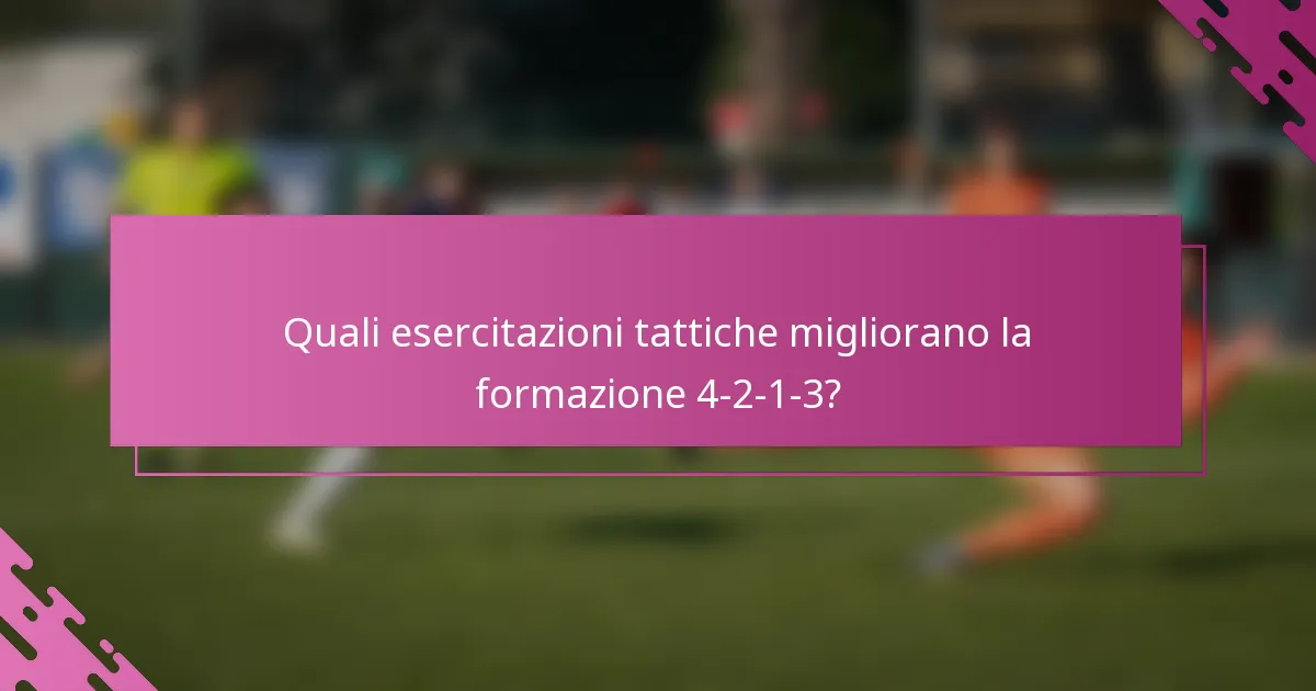 Quali esercitazioni tattiche migliorano la formazione 4-2-1-3?