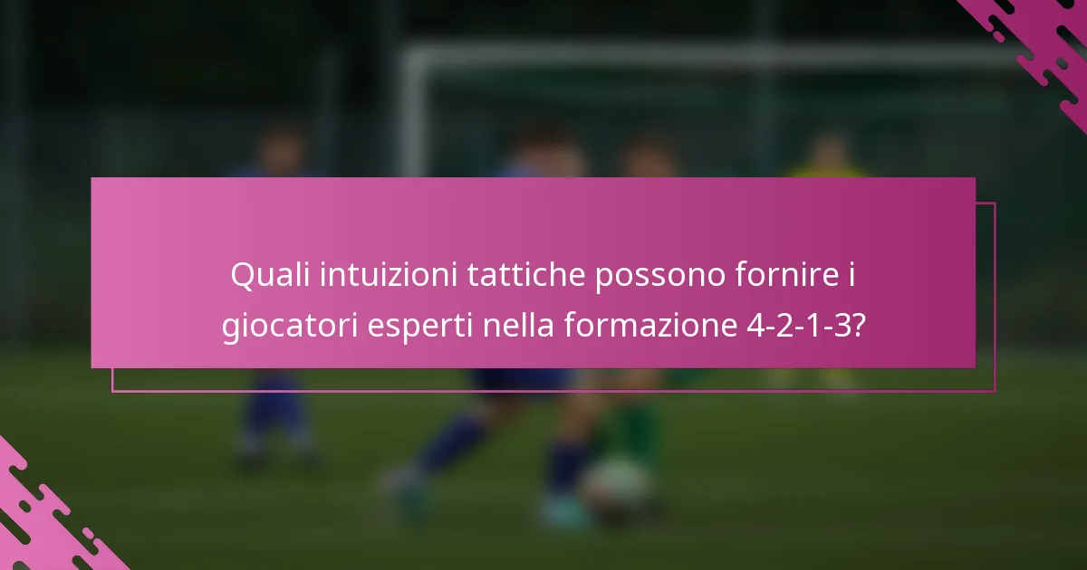 Quali intuizioni tattiche possono fornire i giocatori esperti nella formazione 4-2-1-3?