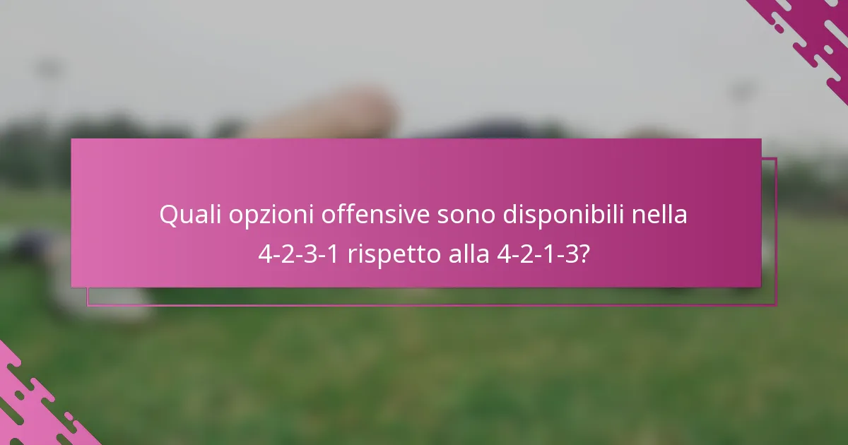 Quali opzioni offensive sono disponibili nella 4-2-3-1 rispetto alla 4-2-1-3?