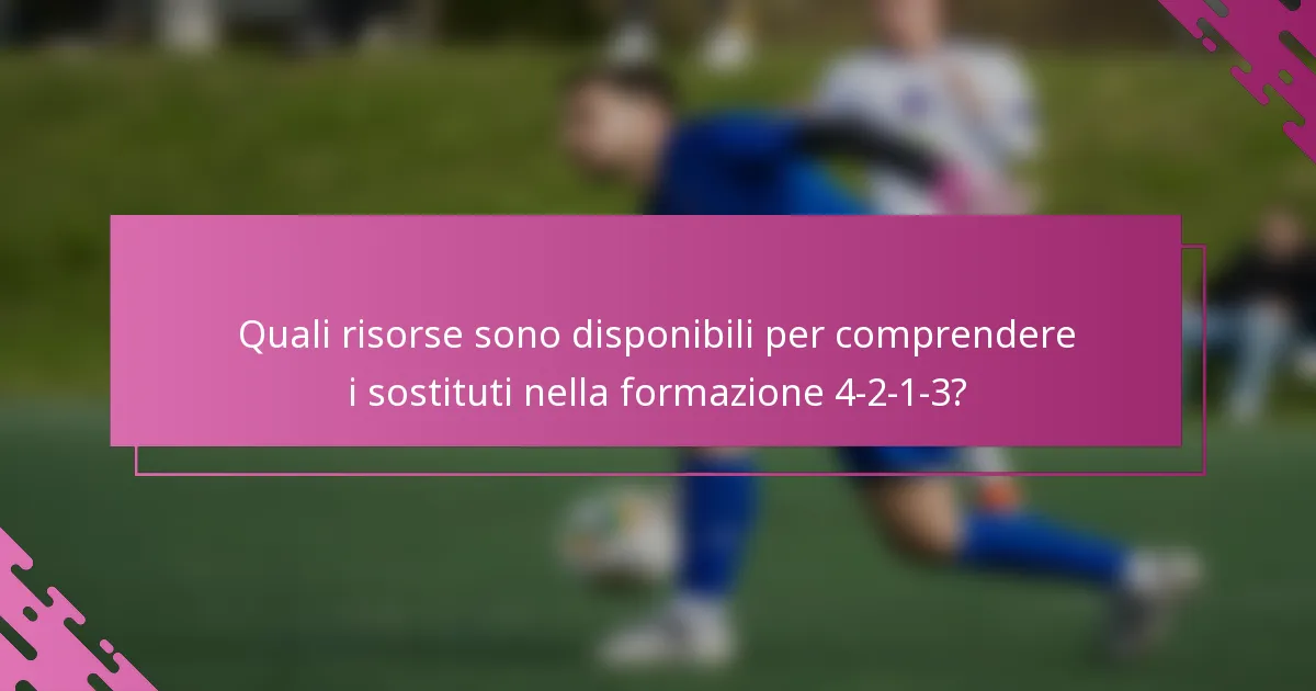 Quali risorse sono disponibili per comprendere i sostituti nella formazione 4-2-1-3?