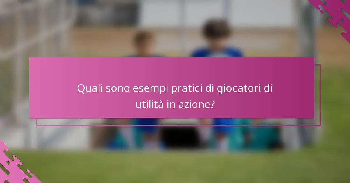 Quali sono esempi pratici di giocatori di utilità in azione?