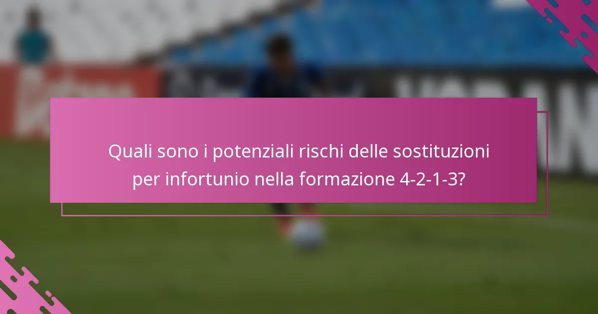 Quali sono i potenziali rischi delle sostituzioni per infortunio nella formazione 4-2-1-3?