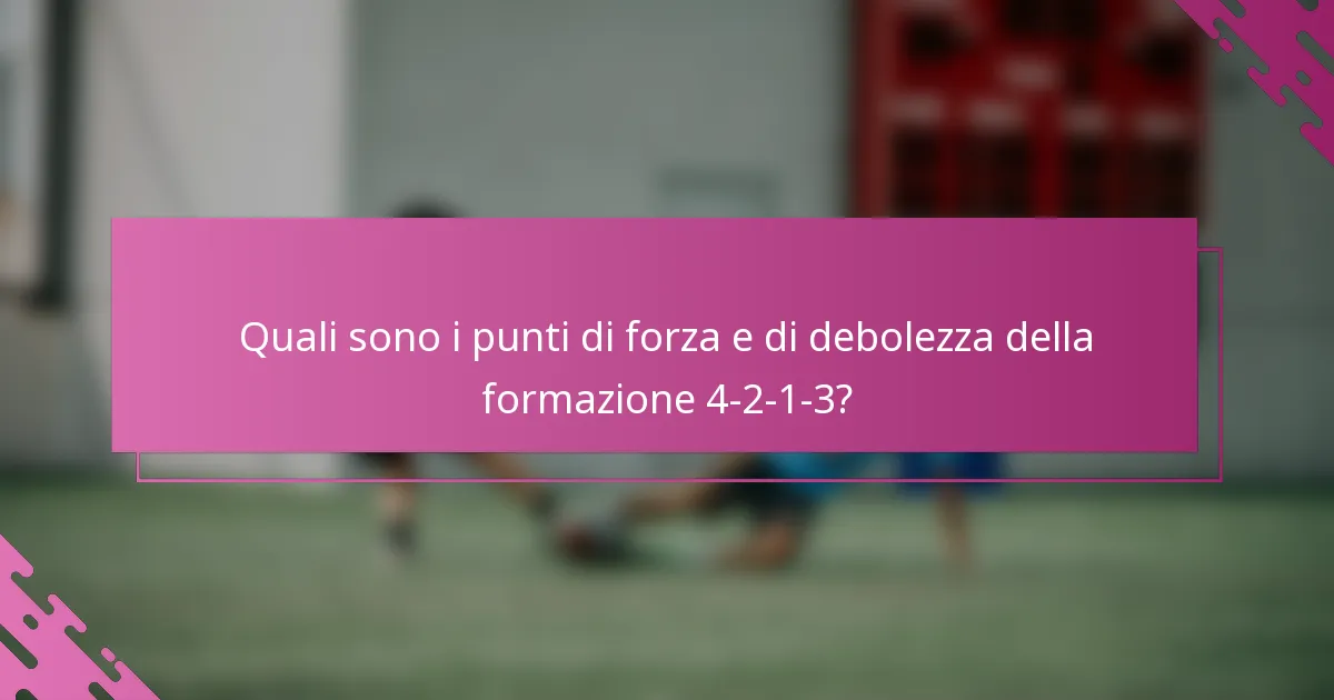 Quali sono i punti di forza e di debolezza della formazione 4-2-1-3?