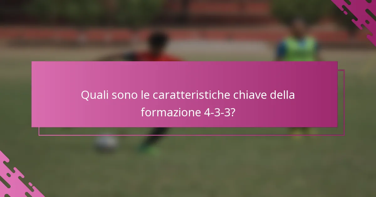 Quali sono le caratteristiche chiave della formazione 4-3-3?