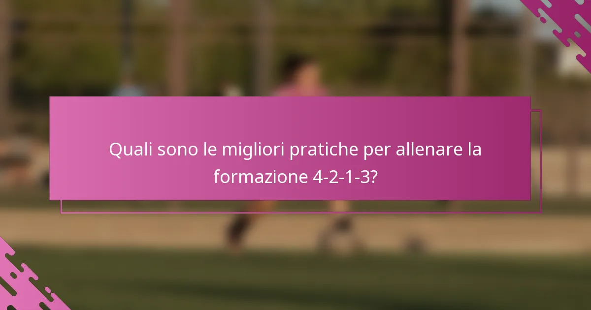 Quali sono le migliori pratiche per allenare la formazione 4-2-1-3?