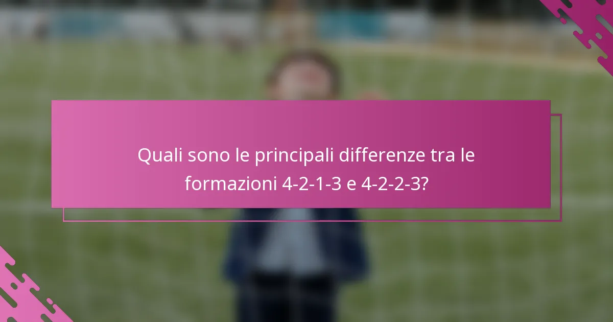 Quali sono le principali differenze tra le formazioni 4-2-1-3 e 4-2-2-3?