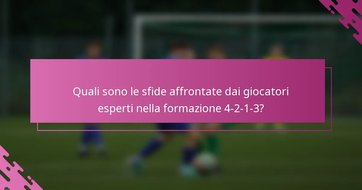 Quali sono le sfide affrontate dai giocatori esperti nella formazione 4-2-1-3?