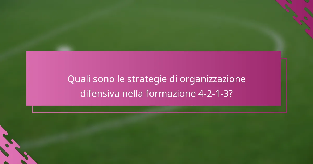 Quali sono le strategie di organizzazione difensiva nella formazione 4-2-1-3?