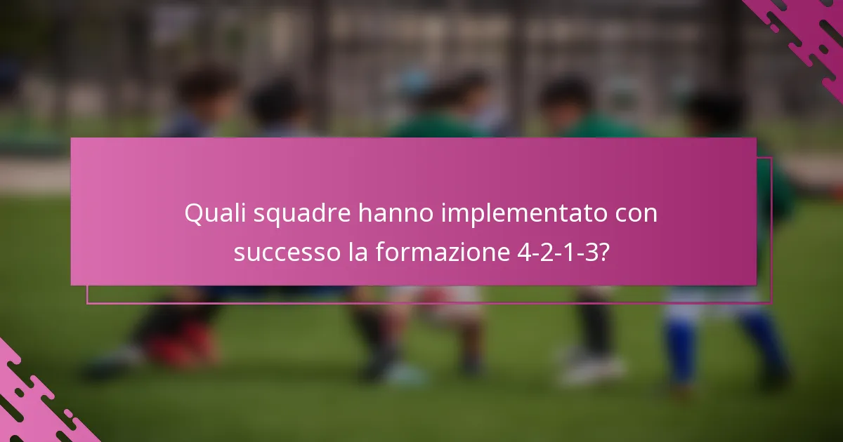 Quali squadre hanno implementato con successo la formazione 4-2-1-3?