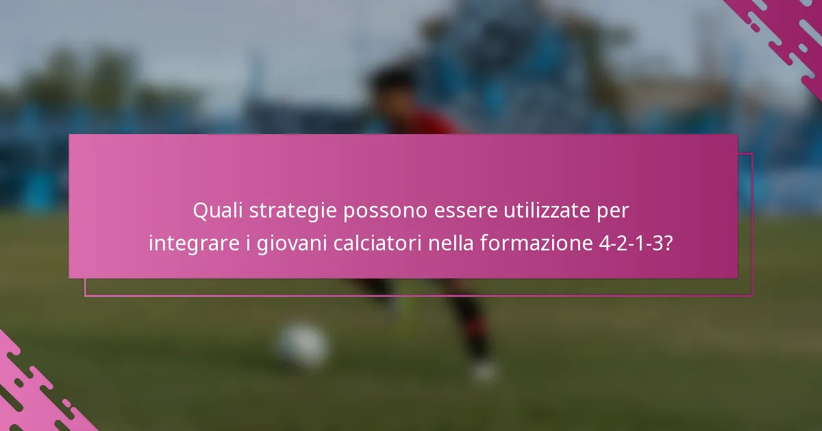 Quali strategie possono essere utilizzate per integrare i giovani calciatori nella formazione 4-2-1-3?
