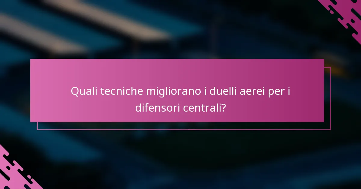 Quali tecniche migliorano i duelli aerei per i difensori centrali?